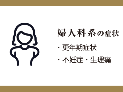 婦人科系の症状
・更年期症状
・不妊症・生理痛