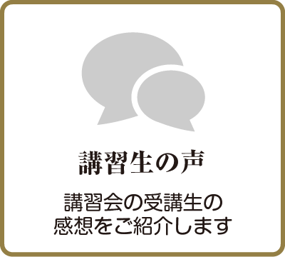 受講生の声 実技講習会やセミナー受講生の 感想や学びの成果をご紹介します。